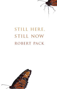 Robert Pack — Still Here, Still Now