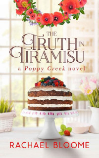 Rachael Bloome [Bloome, Rachael] — The Truth in Tiramisu (A Poppy Creek Novel Book 2)