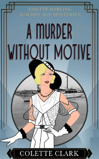 Colette Clark — A Murder Without Motive: A 1930s Historical Mystery (Lisette Darling Golden Age Mysteries)