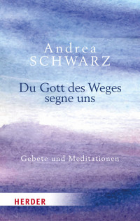 Andrea Schwarz; — Du Gott des Weges segne uns