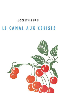 Jocelyn Dupré — Le Canal aux cerises