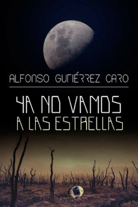 Alfonso Gutiérrez Caro — Ya no vamos a las estrellas