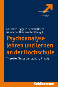 Manfred Gerspach & Annelinde Eggert-Schmid Noerr & Thilo Naumann & Lisa Niederreiter (Hrsg.) — Psychoanalyse lehren und lernen an der Hochschule