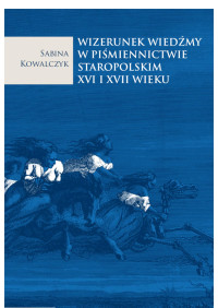 Sabina Kowalczyk; — Wizerunek wiedmy w pimiennictwie staropolskim XVI i XVII wieku