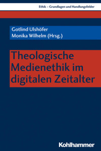 Gotlind Ulshöfer & Monika Wilhelm — Theologische Medienethik im digitalen Zeitalter