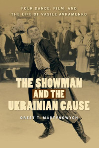 Orest T. Martynowych [Orest T. Martynowych] — The Showman and the Ukrainian Cause
