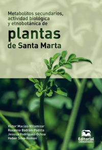 Macas Villamizar, Vctor Enrique : Badrn Padilla, Roxanna;Rodrguez Ochoa, Jessica;Silva Romn, Heber; — Metabolitos secundarios, actividad biolgica y etnobotnica de plantas de Santa Marta.