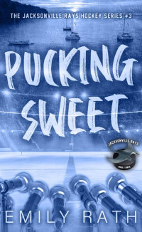 Emily Rath — Pucking Sweet: An MMF Workplace Hockey Romance (Jacksonville Rays Book 3)