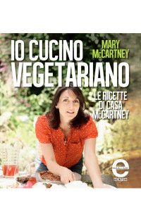 Mary McCartney — Io cucino vegetariano. Le ricette di casa McCartney