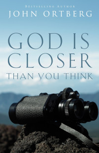 John Ortberg; — God Is Closer Than You Think