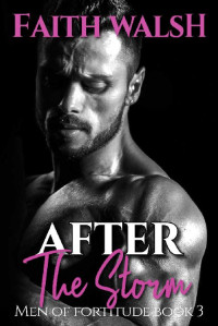 Faith Walsh — After the Storm (Men of Fortitude Book 3)