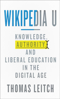 Thomas Leitch — Wikipedia U: Knowledge, Authority, and Liberal Education in the Digital Age