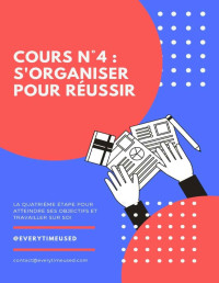 Un temps pour soi — Cours n°4 : S'organiser pour Réussir: La quatrième étape pour atteindre ses objectifs et travailler sur soi (Les fondamentaux du développement personnel) (French Edition)