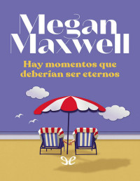 Megan Maxwell — HAY MOMENTOS QUE DEBERÍAN SER ETERNOS