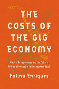 Falina Enriquez — The Costs of the Gig Economy: Musical Entrepreneurs and the Cultural Politics of Inequality in Northeastern Brazil