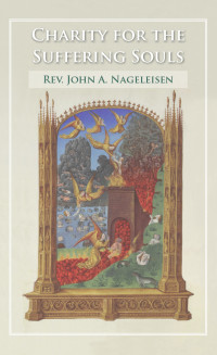 Rev. Fr. John A. Nageleisen — Charity for the Suffering Souls: An Explanation of the Catholic Doctrine of Purgatory