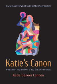 Katie Geneva Cannon; — Katie's Canon: Womanism and the Soul of the Black Community