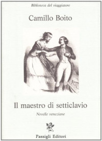 Camillo Boito — Il maestro di Setticlavio. Novelle veneziane