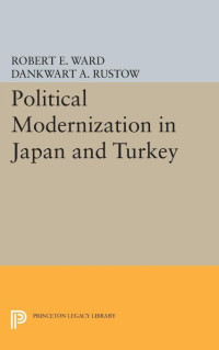 Robert E. Ward — Political Modernization in Japan and Turkey