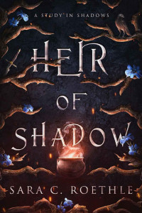 Sara C. Roethle — Heir of Shadow (A Study in Shadows Book 3)