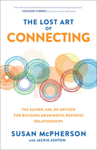 Susan McPherson — The Lost Art of Connecting: The Gather, Ask, Do Method for Building Meaningful Business Relationships