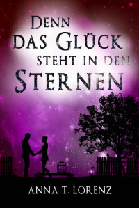 Lorenz, Anna T. — Denn das Glück steht in den Sternen