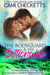 Cami Checketts — The Bodyguard & The Billionaire: Inspiring Romance Suspense