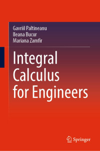 Gavriil Paltineanu, Ileana Bucur, Mariana Zamfir — Integral Calculus for Engineers