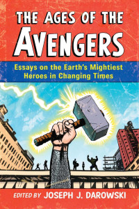 Joseph J. Darowski (Editor) — The Ages of the Avengers: Essays on the Earth's Mightiest Heroes in Changing Times