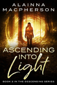 Alainna MacPherson — Ascending Into Light (Descending Series Book 2)
