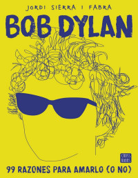 Jordi Sierra i Fabra — Bob Dylan. 99 razones para amarlo (o no)
