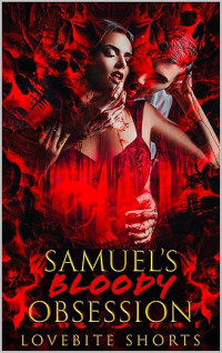 LoveBite Shorts — Samuel’s Bloody Obsession (The Monster Series)