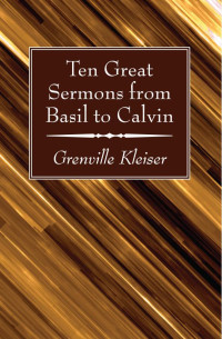 Grenville Kleiser; — Ten Great Sermons From Basil to Calvin