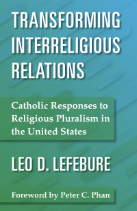 Author, Lefebure, Leo D.; — Transforming Interreligious Relations: Catholic Responses to Religious Pluralism in the United States