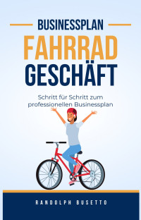 Randolph Busetto — Businessplan erstellen für ein Fahrradgeschäft: Inkl. Finanzplan-Tool