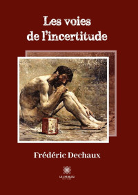 Frdric Dechaux; — Les voies de l'incertitude