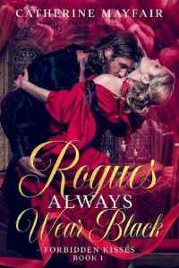 Catherine Mayfair [Mayfair, Catherine] — Rogues Always Wear Black: A Steamy British Historical Romance Novel (Forbidden Kisses Book 1)