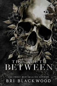 Bri Blackwood — The Truth Between: A Dark Forbidden Gothic Romance (The Westwick University Duet Book 2)