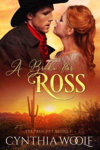 Cynthia Woolf — A Bride for Ross: a sweet, mail order bride, historical western romance (The Prescott Brides Book 1)