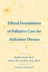 edited by Ruth B. Purtilo, Ph.D. & Henk A.M.J. ten Have, M.D., Ph.D. foreword by Christine K. Cassel, M.D. — Ethical Foundations of Palliative Care for Alzheimer Disease