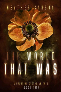 Heather Carson — The World that Was: A Haunting Dystopian Tale Book 2