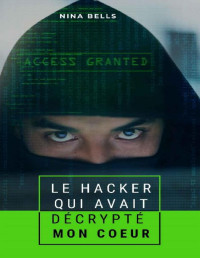 Nina Bells — Le hacker qui avait décrypté mon coeur (French Edition)
