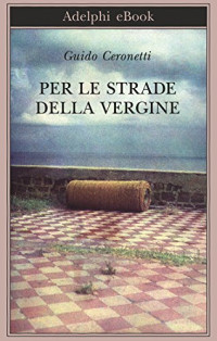 Guido Ceronetti — Per le strade della Vergine