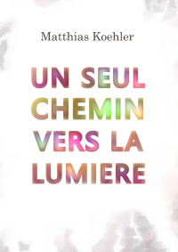 Matthias Koehler — Un seul chemin vers la lumière