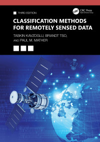 Taskin Kavzoglu, Brandt Tso, Paul M. Mather — Classification Methods for Remotely Sensed Data; Third Edition