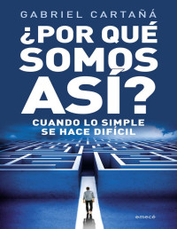 Gabriel Cartañá [Cartañá, Gabriel] — ¿Por qué somos así?: Cuando lo simple se hace difícil (Spanish Edition)