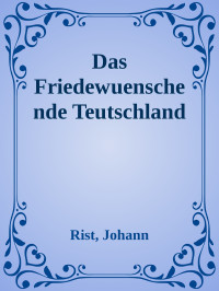 Rist, Johann — Das Friedewuenschende Teutschland