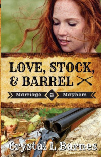Crystal L. Barnes [Barnes, Crystal L.] — Love, Stock, And Barrel (Marriage & Mayhem #2)