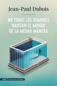 Jean-Paul Dubois — No todos los hombres habitan el mundo de la misma manera