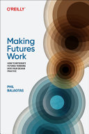 Phil Balagtas — Making Futures Work: Integrating Futures Thinking for Design, Innovation, and Strategy
